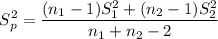 $ S_p^2 = \frac{(n_1-1)S_1^2+(n_2-1)S_2^2}{n_1+n_2-2}$