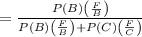 =\frac {P(B)\timesP\left(\frac {F}{B}\right)}{P(B)\timesP\left(\frac {F}{B}\right)+P(C)\timesP\left(\frac {F}{C}\right)}