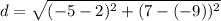 d=\sqrt{(-5-2)^2+(7-(-9))^2}