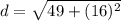 d=\sqrt{49+(16)^2}