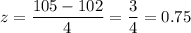 z=\dfrac{105-102}{4}=\dfrac{3}{4}=0.75