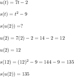 u(t)=7t-2\\\\s(t)=t^{2}-9 \\\\s(u(2))=?\\\\u(2)=7(2)-2=14-2=12\\\\u(2)=12\\\\s(12)=(12)^2-9=144-9=135\\\\s(u(2))=135