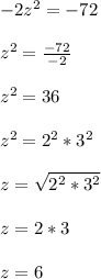 -2z^2=-72\\\\z^2=\frac{-72}{-2} \\\\z^2=36\\\\z^2=2^2*3^2\\\\z=\sqrt{2^2*3^2} \\\\z=2*3\\\\z=6
