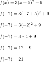 f(x)=3(x+5)^2+9\\\\f(-7)=3(-7+5)^2+9\\\\f(-7)=3(-2)^2+9\\\\f(-7)=3*4+9\\\\f(-7)=12+9\\\\f(-7)=21