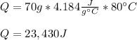 Q=70g*4.184\frac{J}{g\°C}*80\°C\\ \\Q=23,430J