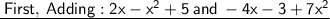 \underline{ \sf{ \:First ,\: Adding :  2x -  {x}^{2} + 5 \: and \:  - 4x - 3 + 7 {x}^{2}  }}