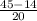 \frac{45 - 14}{20}