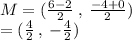 M = ( \frac{6 - 2}{2} \:   , \:  \frac{ - 4 + 0}{2} ) \\  = ( \frac{4}{2}  \: , \:  -  \frac{4}{2} )