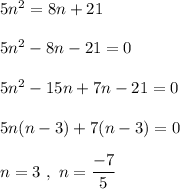 5n^2=8n+21\\\\5n^2-8n-21=0\\\\5n^2-15n+7n-21=0\\\\5n(n-3)+7(n-3)=0\\\\n=3\ ,\ n=\dfrac{-7}{5}