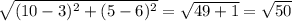 \sqrt{(10-3)^2 + (5-6)^2} = \sqrt{49 + 1}  = \sqrt{50}