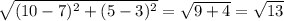 \sqrt{(10-7)^2 + (5-3)^2} =\sqrt{9 + 4} =\sqrt{13}