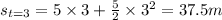 s_{t=3}=5\times 3 +\frac 5 2 \times3^2=37.5 m