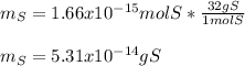 m_S=1.66x10^{-15}molS*\frac{32gS}{1molS}\\ \\m_S=5.31x10^{-14}gS