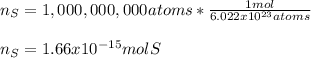 n_S=1,000,000,000atoms*\frac{1mol}{6.022x10^{23}atoms}\\\\ n_S=1.66x10^{-15}molS