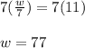 7(\frac{w}{7})=7(11)\\\\w=77