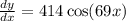 \frac{dy}{dx} =414\cos(69x)