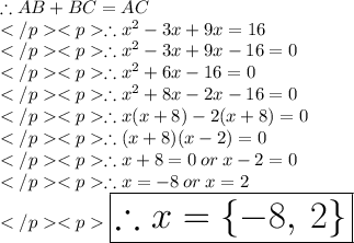 \therefore AB + BC = AC\\\therefore x^2 - 3x + 9x = 16\\\therefore x^2 - 3x + 9x - 16=0\\\therefore x^2 + 6x - 16=0\\\therefore x^2 + 8x - 2x- 16=0\\\therefore x(x +8) - 2(x + 8)=0\\\therefore (x+8)(x-2)=0\\\therefore x + 8 = 0\: or \: x-2=0\\\therefore x = - 8 \:or\: x = 2\\\huge \orange {\boxed {\therefore x = \{-8,\: 2\}}}