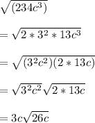 \sqrt{(234c^3)}\\\\=\sqrt{2*3^2*13c^3} \\\\=\sqrt{(3^2c^2)(2*13c)} \\\\=\sqrt{3^2c^2} \sqrt{2*13c} \\\\=3c\sqrt{26c}
