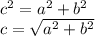 c^2 = a^2 + b^2\\c = \sqrt{a^2+b^2}