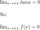 \lim_{x \to \pi +} tanx = 0\\\\\text{So:}\\\\ \lim_{x \to \pi +} f(x) = 0
