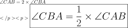 \angle CAB = 2\times \angle CBA\\ \huge \red{ \boxed{\angle CBA = \frac{1}{2} \times \angle CAB}}