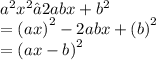 a^2x^2–2abx +b^2 \\  =  {(ax)}^{2} - 2abx + ( {b)}^{2}   \\  =  {(ax - b)}^{2}