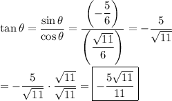 \tan{\theta}=\dfrac{\sin{\theta}}{\cos{\theta}}=\dfrac{\left(-\dfrac{5}{6}\right)}{\left(\dfrac{\sqrt{11}}{6}\right)}=-\dfrac{5}{\sqrt{11}}\\\\=-\dfrac{5}{\sqrt{11}}\cdot\dfrac{\sqrt{11}}{\sqrt{11}}=\boxed{-\dfrac{5\sqrt{11}}{11}}