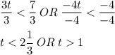 \displaystyle \frac{3t}{3} < \frac{7}{3} \:OR\: \frac{-4t}{-4} < \frac{-4}{-4} \\ \\ t < 2\frac{1}{3} \:OR\: t 1