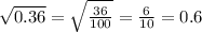 \sqrt{0.36}=\sqrt{\frac{36}{100}}=\frac{6}{10}=0.6