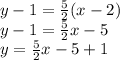 y - 1 =  \frac{5}{2} (x - 2) \\ y - 1 =  \frac{5}{2} x - 5 \\ y =  \frac{5}{2} x - 5 + 1