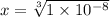 x = \sqrt[3]{1 \times 10^{-8}}