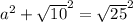 a^2 + \sqrt{10}^2 = \sqrt{25}^2