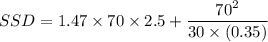 SSD=1.47\times 70\times 2.5+\dfrac{70^2}{30\times(0.35)}