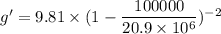 g'=9.81\times(1-\dfrac{100000}{20.9\times10^{6}})^{-2}