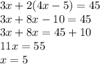 3x + 2(4x - 5) = 45\\3x + 8x - 10 = 45\\3x + 8x = 45 + 10\\11x = 55\\x = 5