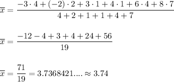 \overline x =\dfrac{-3\cdot4+(-2)\cdot2+3\cdot1+4\cdot1+6\cdot4+8\cdot7}{4+2+1+1+4+7}\\\\\\\overline x =\dfrac{-12-4+3+4+24+56}{19}\\\\\\\overline x =\dfrac{71}{19}=3.7368421....\approx3.74