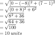 =  \sqrt{[0 - ( -  8)]^{2} + (7 - 1)^{2}  }  \\  =  \sqrt{(0 + 8)^{2} + 6^{2}  }  \\  =  \sqrt{ {8}^{2}  + 36}  \\  =  \sqrt{64 + 36}  \\  =  \sqrt{100}  \\  = 10 \: units