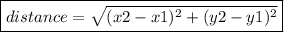 \boxed{distance =   \sqrt{(x2 - x1)^{2}  + (y2 - y1)^{2} }}