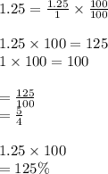 1.25 = \frac{1.25}{1}  \times \frac{100}{100} \\\\1.25\times 100 =125\\1\times 100 = 100\\\\= \frac{125}{100} \\= \frac{5}{4} \\\\1.25\times 100\\= 125\%