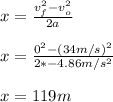 x=\frac{v_f^2-v_o^2}{2a}\\ \\x=\frac{0^2-(34m/s)^2}{2*-4.86m/s^2}\\ \\x=119m