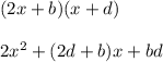 (2x+b)(x+d)\\\\2x^{2} +(2d+b)x+bd\\\\