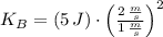K_{B} = (5\,J)\cdot \left(\frac{2\,\frac{m}{s} }{1\,\frac{m}{s} } \right)^{2}