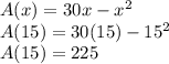 A(x)=30x-x^2\\A(15)=30(15)-15^2\\A(15)=225