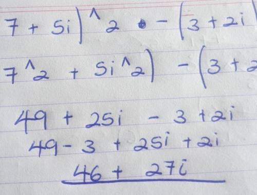 Simplify the following. (7+5i)^2−(3+2i)=