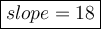 \large\boxed{slope = 18}