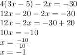 4(3x - 5) -2x = -30\\12x -20 -2x = -30\\12x -2x = -30 + 20\\10x = -10\\x = \frac{-10}{10}\\ x = -1