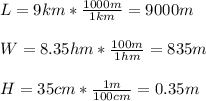 L=9km*\frac{1000m}{1km}=9000m\\ \\W=8.35hm*\frac{100m}{1hm}=835m\\ \\H=35cm*\frac{1m}{100cm} =0.35m
