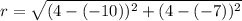 r=\sqrt{(4-(-10))^2+(4-(-7))^2}