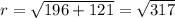 r=\sqrt{196+121}=\sqrt{317}