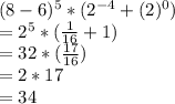 (8-6)^5 * (2^{-4}+(2)^0)\\=2^5 *(\frac{1}{16} +1)\\=32*(\frac{17}{16})\\ =2*17\\=34